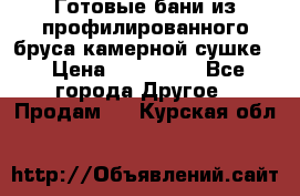 Готовые бани из профилированного бруса,камерной сушке. › Цена ­ 145 000 - Все города Другое » Продам   . Курская обл.